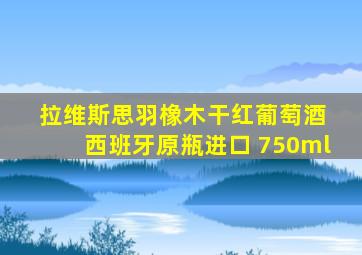 拉维斯思羽橡木干红葡萄酒 西班牙原瓶进口 750ml